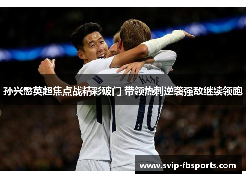 孙兴慜英超焦点战精彩破门 带领热刺逆袭强敌继续领跑