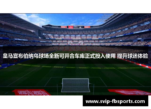 皇马宣布伯纳乌球场全新可开合车库正式投入使用 提升球迷体验